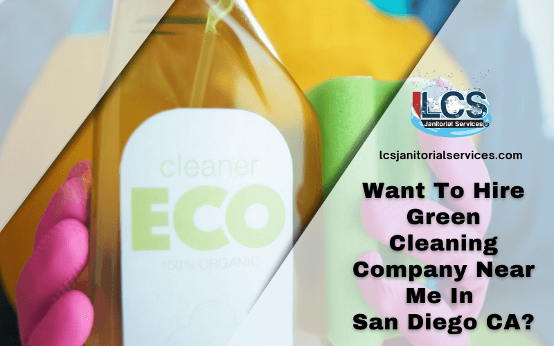 Want To Hire Green Cleaning Company Near Me In San Diego CA?
