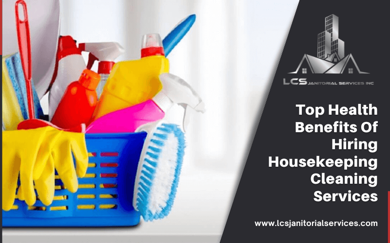 Top Health Benefits Of Hiring Housekeeping Cleaning Services