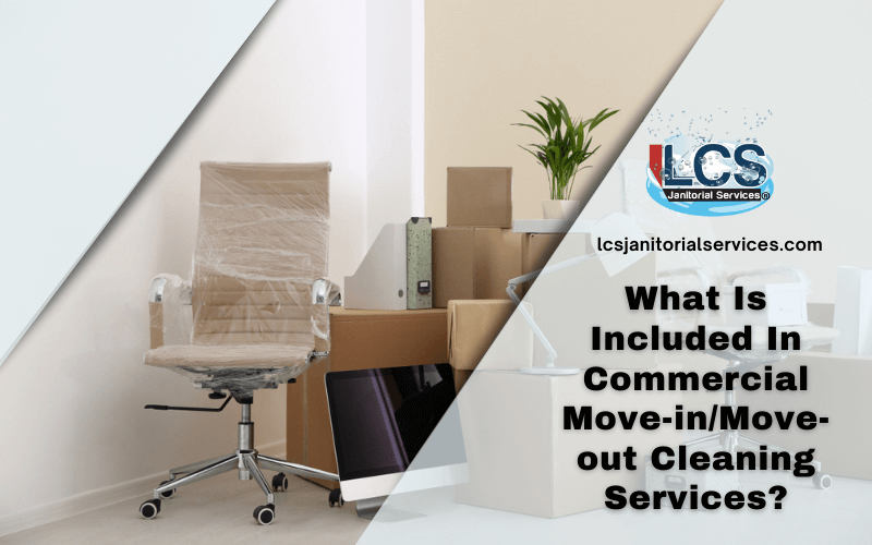 What Is Included In Commercial Move-in/Move-out Cleaning Services?
