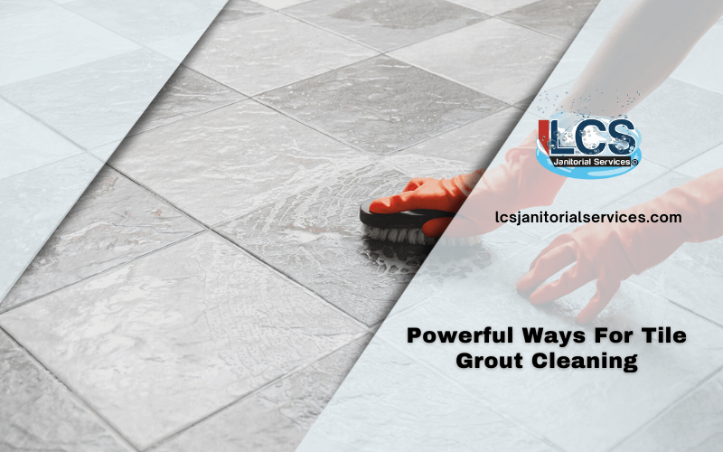Powerful Ways For Tile Grout Cleaning