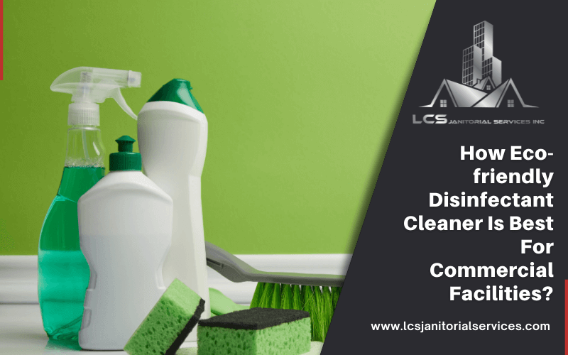 How Eco-friendly Disinfectant Cleaner Is Best For Commercial Facilities_