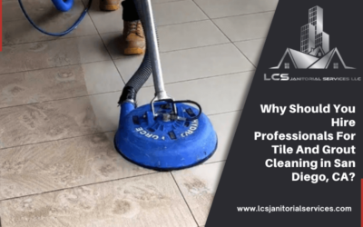 Why Should You Hire Professionals For Tile And Grout Cleaning in San Diego, CA?